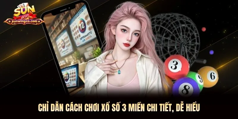 Chỉ dẫn cách chơi xổ số 3 miền chi tiết, dễ hiểu Chỉ dẫn cách chơi xổ số 3 miền Sunwin chi tiết, dễ hiểu