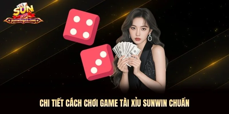 Chi tiết cách chơi game tài xỉu Sunwin chuẩn
