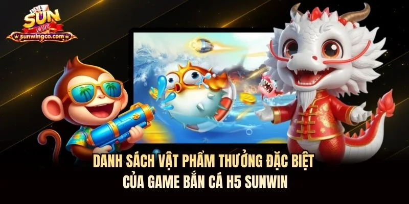 Danh sách vật phẩm thưởng đặc biệt của game bắn cá H5 Sunwin Danh sách vật phẩm thưởng đặc biệt của game bắn cá H5 Sunwin