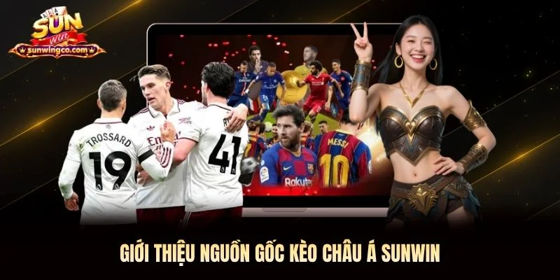 Giới thiệu nguồn gốc Kèo Châu Á Sunwin Giới thiệu nguồn gốc Kèo Châu Á Sunwin