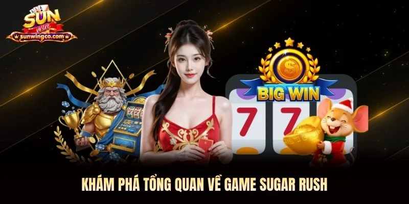 Khám phá tổng quan về game Sugar Rush Sunwin