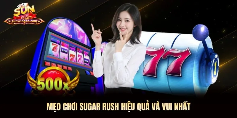 Mẹo chơi Sugar Rush Sunwin hiệu quả và vui nhất