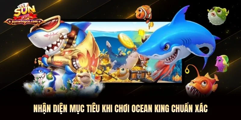 Nhận diện mục tiêu khi chơi Ocean King chuẩn xác Nhận diện mục tiêu khi chơi Ocean King Sunwin chuẩn xác