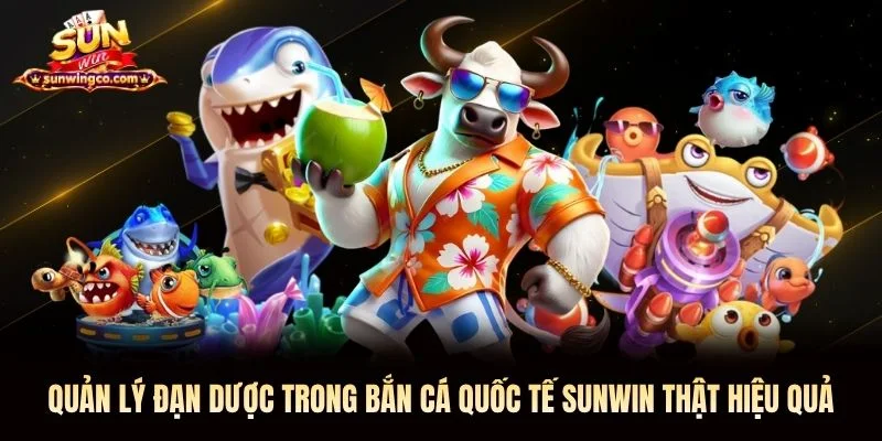 Quản lý đạn dược trong bắn cá quốc tế Sunwin thật hiệu quả Quản lý đạn dược trong bắn cá quốc tế Sunwin thật hiệu quả