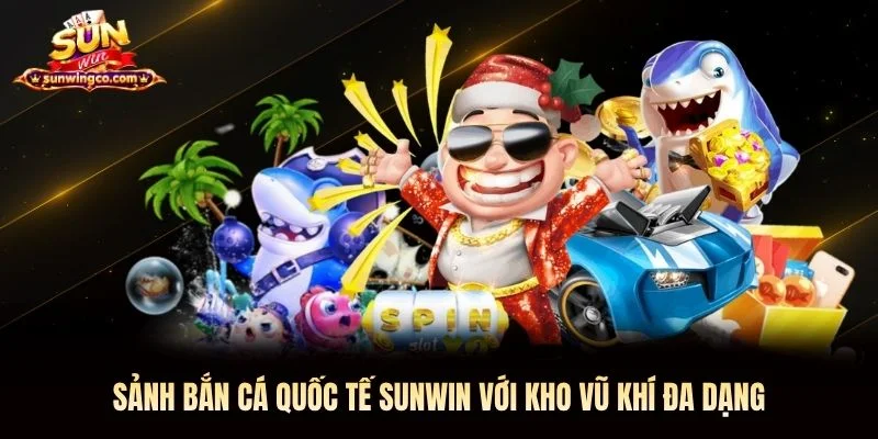 Sảnh bắn cá quốc tế Sunwin với kho vũ khí đa dạng Sảnh bắn cá quốc tế Sunwin với kho vũ khí đa dạng