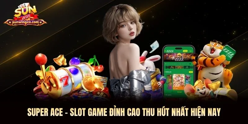 Super Ace Sunwin - Slot Game Đỉnh Cao Thu Hút Nhất Hiện Nay